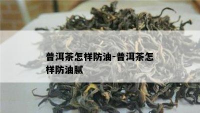 普洱茶怎样防油-普洱茶怎样防油腻