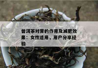 普洱茶对胃的作用及减肥效果：女性适用，用户分享经验