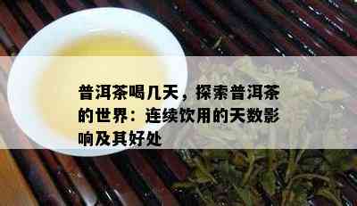 普洱茶喝几天，探索普洱茶的世界：连续饮用的天数作用及其好处