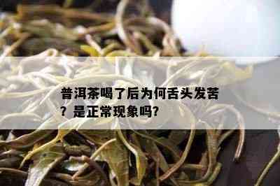 普洱茶喝了后为何舌头发苦？是正常现象吗？