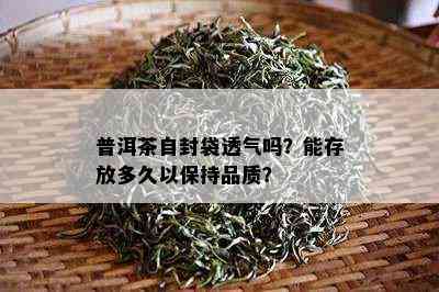 普洱茶自封袋透气吗？能存放多久以保持品质？