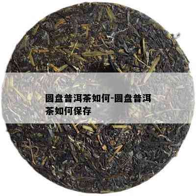 圆盘普洱茶怎样-圆盘普洱茶怎样保存