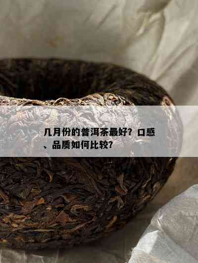 几月份的普洱茶更好？口感、品质怎样比较？