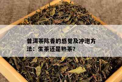 普洱茶陈香的感觉及冲泡方法：生茶还是熟茶？