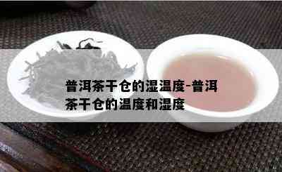 普洱茶干仓的湿温度-普洱茶干仓的温度和湿度