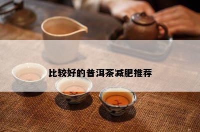 比较好的普洱茶减肥推荐