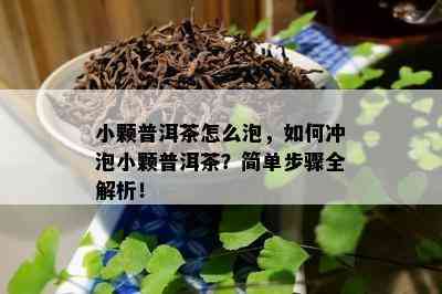 小颗普洱茶怎么泡，如何冲泡小颗普洱茶？简单步骤全解析！