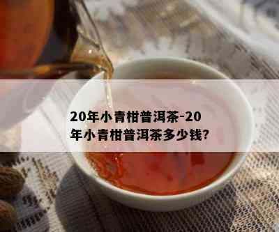 20年小青柑普洱茶-20年小青柑普洱茶多少钱?