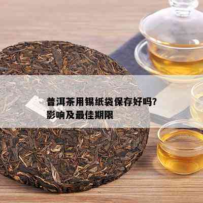 普洱茶用锡纸袋保存好吗？作用及更佳期限