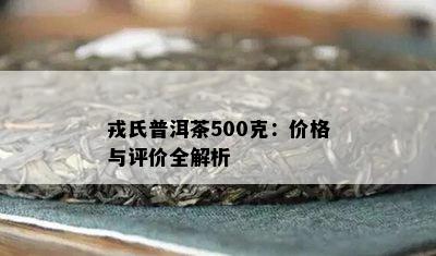 戎氏普洱茶500克：价格与评价全解析