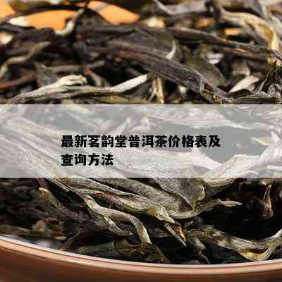 最新茗韵堂普洱茶价格表及查询方法