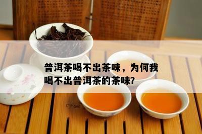 普洱茶喝不出茶味，为何我喝不出普洱茶的茶味？