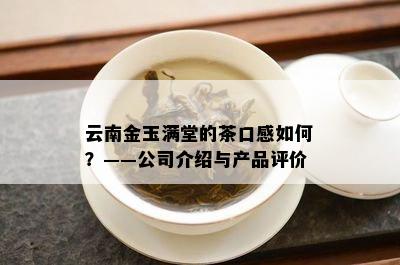 云南金玉满堂的茶口感如何？——公司介绍与产品评价