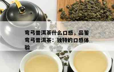 弯弓普洱茶什么口感，品鉴弯弓普洱茶：特别的口感体验