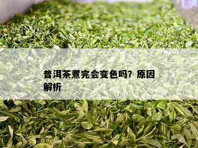 普洱茶煮完会变色吗？起因解析