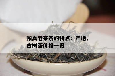 帕真老寨茶的特点：产地、古树茶价格一览