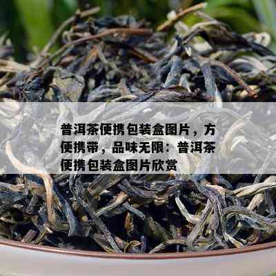 普洱茶便携包装盒图片，方便携带，品味无限：普洱茶便携包装盒图片欣赏