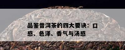 品鉴普洱茶的四大要诀：口感、色泽、香气与汤感