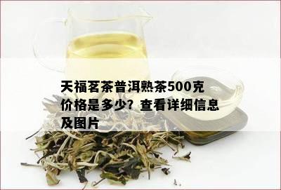 天福茗茶普洱熟茶500克价格是多少？查看详细信息及图片