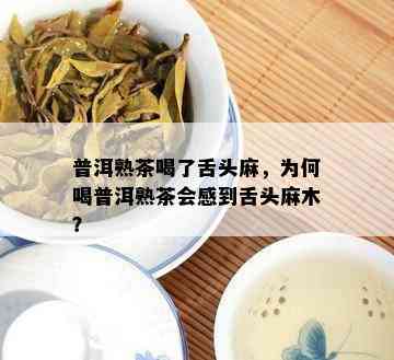 普洱熟茶喝了舌头麻，为何喝普洱熟茶会感到舌头麻木？