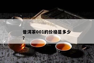 普洱茶001的价格是多少？