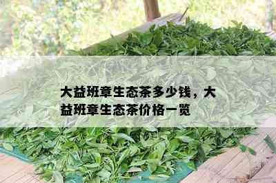 大益班章生态茶多少钱，大益班章生态茶价格一览