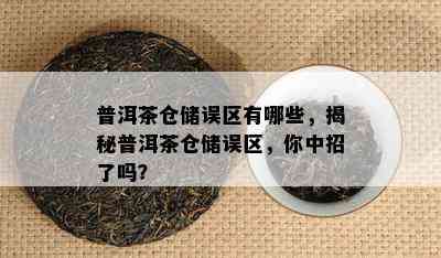 普洱茶仓储误区有哪些，揭秘普洱茶仓储误区，你中招了吗？