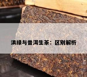 滇绿与普洱生茶：区别解析