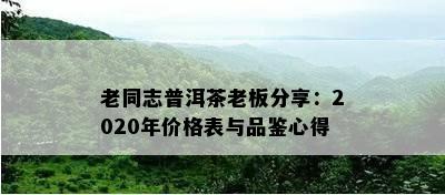 老同志普洱茶老板分享：2020年价格表与品鉴心得