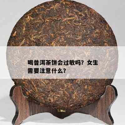 喝普洱茶饼会过敏吗？女生需要留意什么？