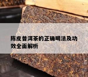 陈皮普洱茶的正确喝法及功效全面解析