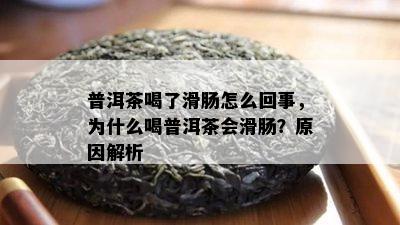 普洱茶喝了滑肠怎么回事，为什么喝普洱茶会滑肠？起因解析