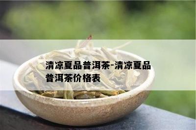 清凉夏品普洱茶-清凉夏品普洱茶价格表