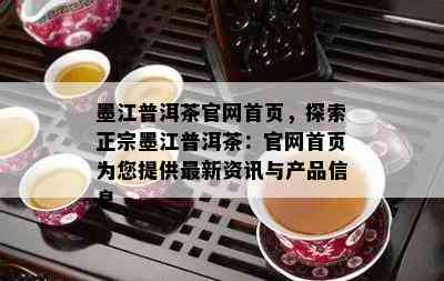 墨江普洱茶官网首页，探索正宗墨江普洱茶：官网首页为您提供最新资讯与产品信息