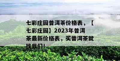 七彩庄园普洱茶价格表，【七彩庄园】2023年普洱茶最新价格表，买普洱茶就找咱们！