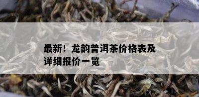 最新！龙韵普洱茶价格表及详细报价一览