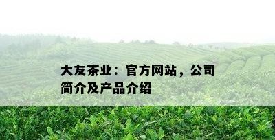 大友茶业：官方网站，公司简介及产品介绍