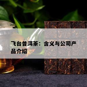 飞台普洱茶：含义与公司产品介绍