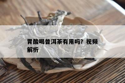 胃酸喝普洱茶有用吗？视频解析