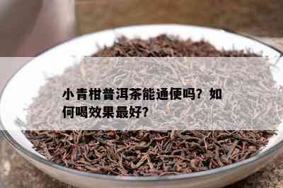 小青柑普洱茶能通便吗？如何喝效果更好？