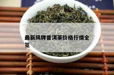 最新凤牌普洱茶价格行情全览