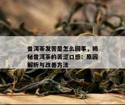 普洱茶发苦是怎么回事，揭秘普洱茶的苦涩口感：原因解析与改善方法