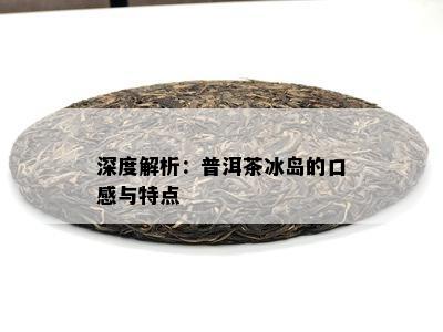 深度解析：普洱茶冰岛的口感与特点