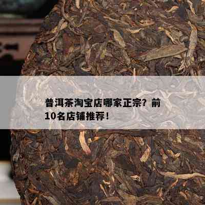 普洱茶淘宝店哪家正宗？前10名店铺推荐！