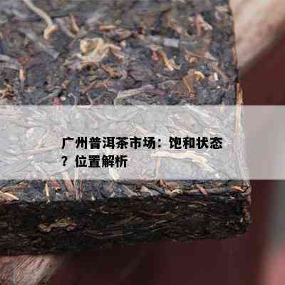 广州普洱茶市场：饱和状态？位置解析