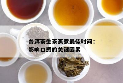 普洱茶生茶蒸煮更佳时间：作用口感的关键因素