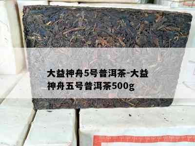 大益神舟5号普洱茶-大益神舟五号普洱茶500g