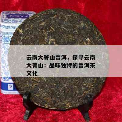 云南大箐山普洱，探寻云南大箐山：品味特别的普洱茶文化