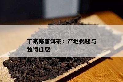 丁家寨普洱茶：产地揭秘与独特口感