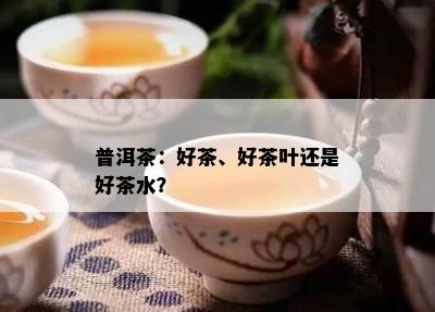 普洱茶：好茶、好茶叶还是好茶水？